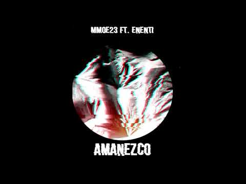 MMoe23 ft Enenti ~ AMANEZCO
