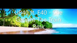 UB40 ft E40   She Caught The Train Remix