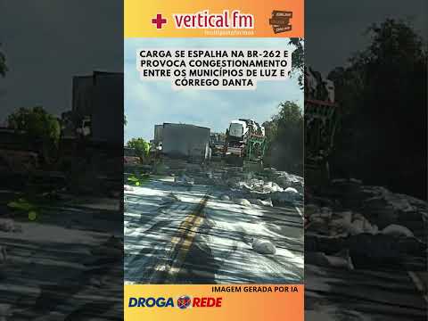 CARGA SE ESPALHA NA BR 262 E PROVOCA CONGESTIONAMENTO ENTRE OS MUNICÍPIOS DE LUZ E CÓRREGO DANTA