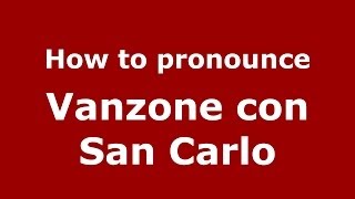 How to pronounce Vanzone Con San Carlo