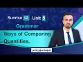 Sunrise 12/Grammar/Unit Five/Ways of Comparing Quantities/م.سۆران ئادەم 07504317638