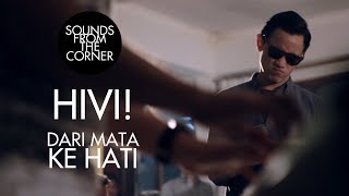 HIVI! - Dari Mata Ke Hati | Sounds From The Corner Session #5