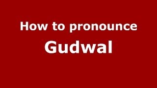 How to pronounce Gudwal