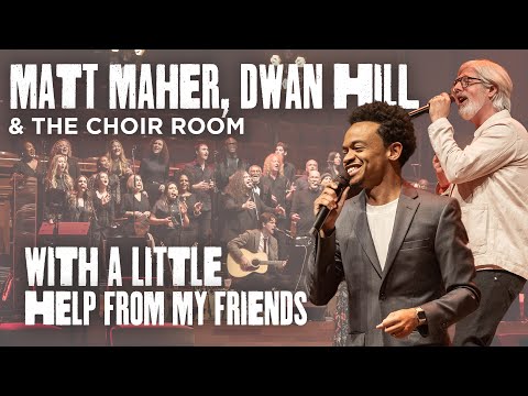 With a Little Help from My Friends - Feat. Matt Maher, Dwan Hill & The Choir Room
