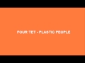 Four Tet - Plastic People