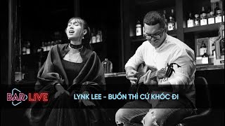 Lynk Lee - Buồn Thì Cứ Khóc Đi (Acoustic) | BAR LIVE