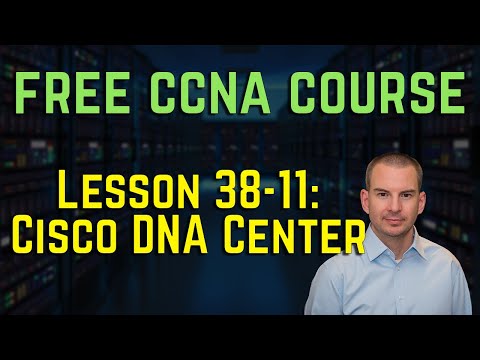 Free CCNA 200-301 Course 38-11: Cisco DNA Center