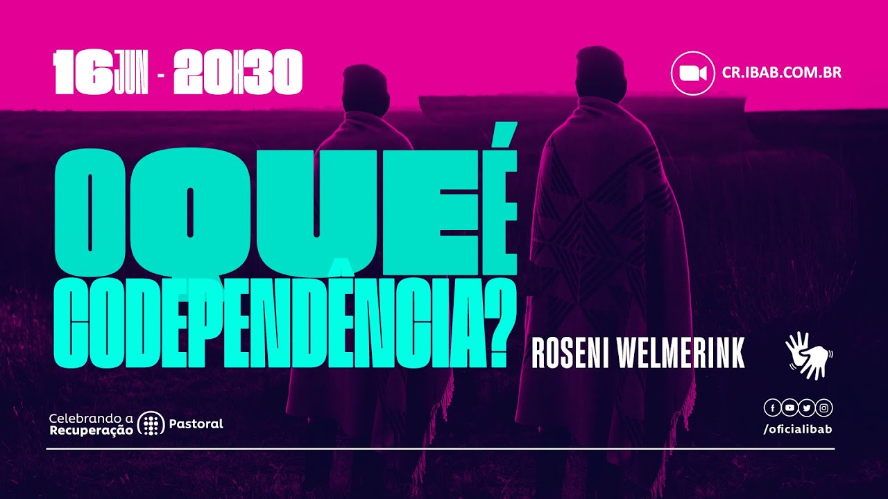 O QUE É CODEPENDÊNCIA? - ROSENI WELMERINK | 16/06/2021 | Celebrando a Recuperação IBAB