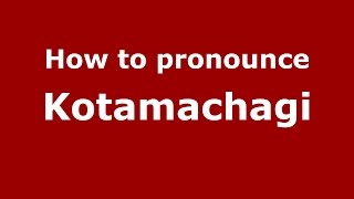 How to pronounce Kotamachagi