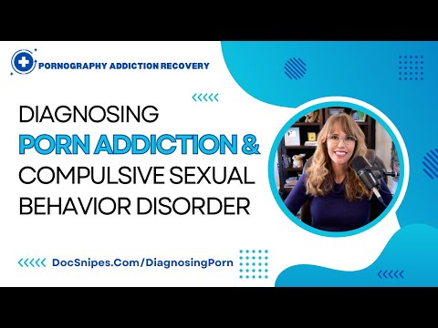 Diagnosing Porn Addiction & Compulsive Sexual Behavior Disorder