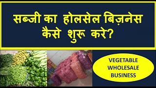 सब्जी का होलसेल बिज़नेस कैसे शुरू करे | Sabji Wholesale Business Idea, Vegetable Business