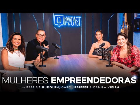 3 EMPREENDEDORAS VÃO TE ENSINAR O SEGREDO DO SUCESSO (Bettina, Carol Paiffer e Camila Vieira) PVCAST