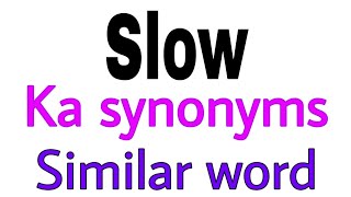 Synonyms of  Slow |  Slow ka synonyms | similar word of  Slow | synonym of  Slow