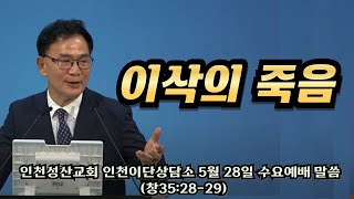 이삭의 죽음 | 창35:28~29 | 인천성산교회:인천이단상담소 | 20250528수요예배
