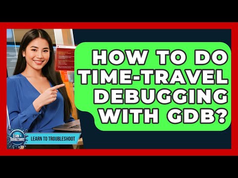 How To Do Time-Travel Debugging With GDB? - Learn To Troubleshoot