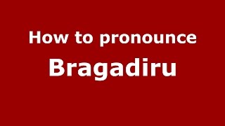How to pronounce Bragadiru