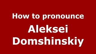How to pronounce Aleksei Domshinskiy