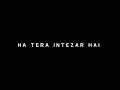 Tera Intezar Hai Love Song Lyrics Status Black Screen Lyrics Status