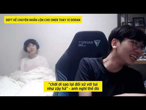 Deft kể chuyện nhắn tin nhầm cho Oner thay vì Doran
