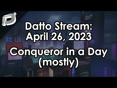 Datto Stream: Basically Conqueror in a Day Again - April 26, 2023