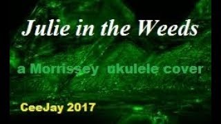 Julie in the Weeds - Morrissey ukulele cover