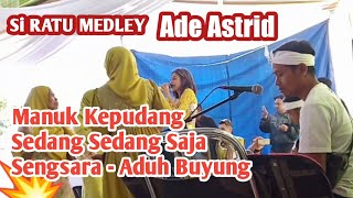 Download lagu ADE ASTRID SI RATU MEDLEY | Manuk Kepudang - Sedang sedang saja - Sengsara - Aduh Buyung mp3