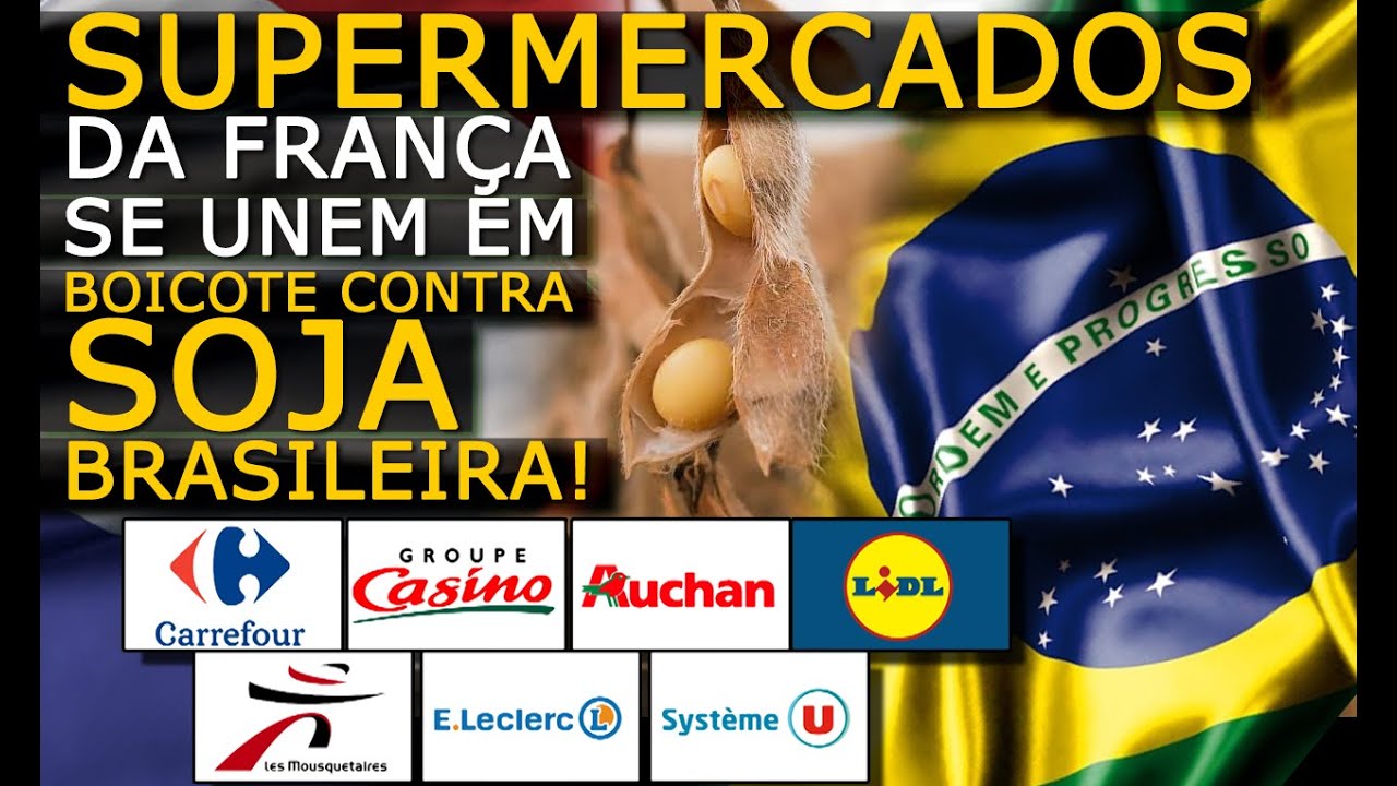SUPERMERCADOS DA FRANÇA SE UNEM EM BOICOTE CONTRA SOJA BRASILEIRA!