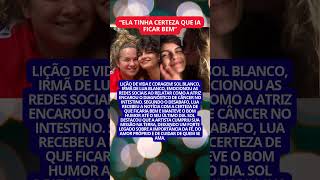 IRMÃ DE LUA BLANCO REVELA REAÇÃO DA ATRIZ AO DESCOBRIR CÂNCER