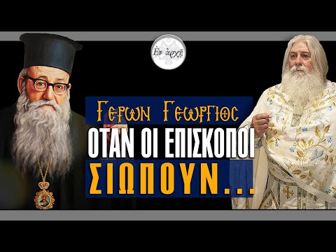Γέρων Γεώργιος: ΟΤΑΝ ΟΙ ΕΠΙΣΚΟΠΟΙ ΣΙΩΠΟΥΝ...