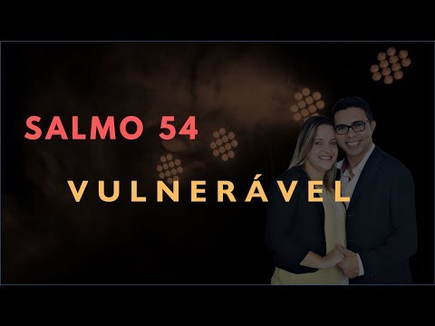 Salmo 54 Estudo: VULNERÁVEL (Bíblia Explicada)