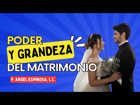 Poder y grandeza del matrimonio