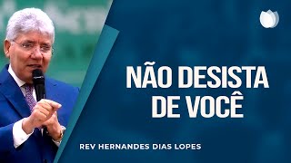 NÃO DESISTA DE VOCÊ! | Rev. Hernandes Dias Lopes | IPP