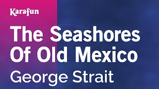 Karaoke The Seashores Of Old Mexico - George Strait *