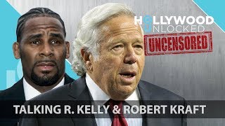 Talking R. Kelly, #NotMeToo &amp; Robert Kraft’s “Happy Ending” on Hollywood Unlocked [UNCENSORED]