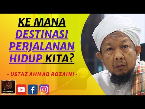 Ustaz Ahmad Rozaini - KE MANA DESTINASI PERJALANAN HIDUP KITA?