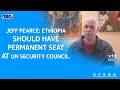 Addis Dialogue: Jeff Pearce: Ethiopia should Have Permanent Seat at UN Security Council.|