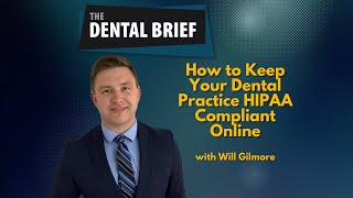 How to Keep Your Dental Practice HIPAA Compliant Online | Will Gilmore |    The Dental Brief #296