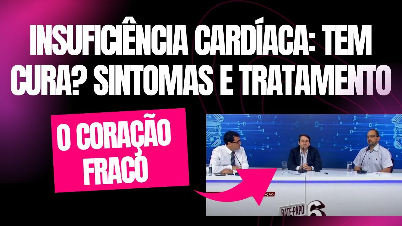 Insuficiência Cardíaca: O que é? Por que acontece? como Tratar? Tem cura?