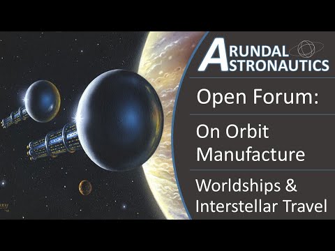 Open Forum: On Orbit Manufacture, Worldships and Interstellar Travel Open Forum: On Orbit Manufacture, Worldships and Interstellar Travel
