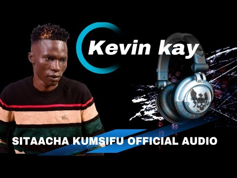 Kevin kay (SITAACHA KUMSIFU OFFICIAL AUDIO)