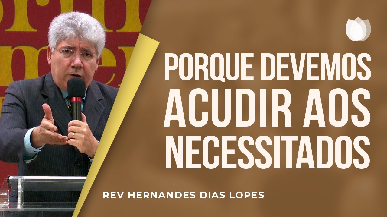 Porque devemos acudir aos Necessitados | Rev Hernandes Dias Lopes