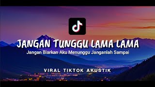 Download lagu JANGAN BIARKAN AKU MENUNGGU JANGAN TUNGGU LAMA LAMA - LIRIK ~ mp3