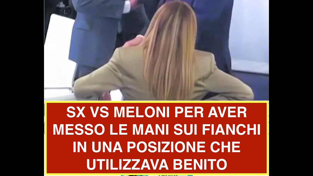 SX VS MELONI PER AVER MESSO LE MANI SUI FIANCHI IN UNA POSIZIONE CHE UTILIZZAVA BENITO