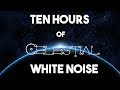 No ADS || Ten hours of Celestial White Noise || Calm, Relax, Sleep
