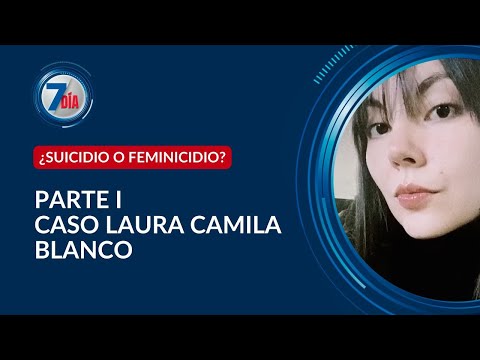 Presunto feminicidio de Laura Camila Blanco: del éxito a una trágica caída - Séptimo Día | Parte 1