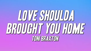 Toni Braxton - Love Shoulda Brought You Home (Lyrics)