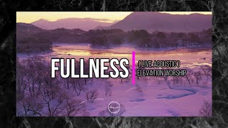 Fullness | Live Acoustic Sessions | Elevation Worship (Lyrics)
