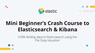 Adding data to Elasticsearch using the File Data Visualizer - S1E8: Mini Beginner
