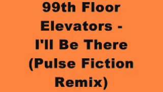 99th Floor Elevators - I'll Be There (Pulse Fiction Remix)