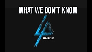 What We Don&#39;t Know - LINKIN PARK ( LPU 10 ) Lyric Video